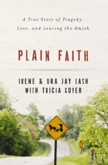 Plain Faith : A True Story of Tragedy, Loss and Leaving the Amish