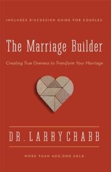 The Marriage Builder : Creating True Oneness to Transform Your Marriage