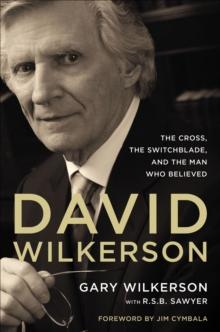 David Wilkerson : The Cross, the Switchblade, and the Man Who Believed