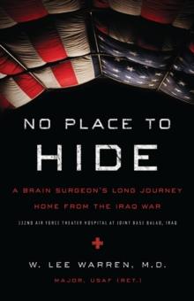 No Place to Hide : A Brain Surgeon's Long Journey Home from the Iraq War