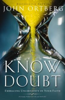 Know Doubt : Embracing Uncertainty in Your Faith