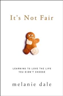 It's Not Fair : Learning to Love the Life You Didn't Choose