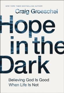 Hope in the Dark : Believing God Is Good When Life Is Not