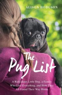 The Pug List : A Ridiculous Little Dog, a Family Who Lost Everything, and How They All Found Their Way Home