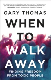 When to Walk Away : Finding Freedom from Toxic People