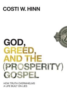 God, Greed, and the (Prosperity) Gospel : How Truth Overwhelms a Life Built on Lies