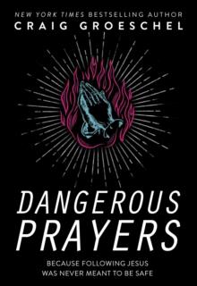 Dangerous Prayers : Because Following Jesus Was Never Meant to Be Safe