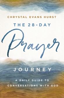 The 28-Day Prayer Journey : A Daily Guide to Conversations with God