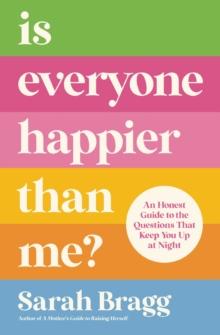 Is Everyone Happier Than Me? : An Honest Guide to the Questions That Keep You Up at Night