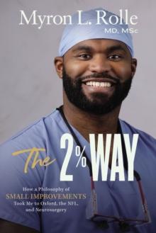 The 2% Way : How a Philosophy of Small Improvements Took Me to Oxford, the NFL, and Neurosurgery