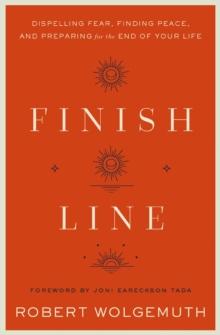 Finish Line : Dispelling Fear, Finding Peace, and Preparing for the End of Your Life