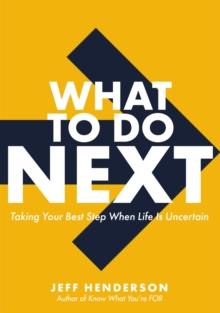 What to Do Next : Taking Your Best Step When Life Is Uncertain