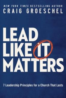 Lead Like It Matters : 7 Leadership Principles for a Church That Lasts