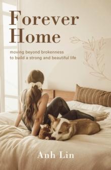 Forever Home : Moving Beyond Brokenness to Build a Strong and Beautiful Life