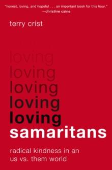 Loving Samaritans : Radical Kindness in an Us vs. Them World