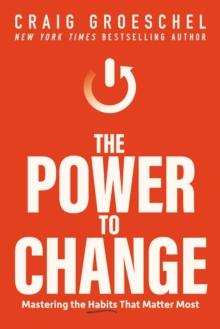 The Power to Change : Mastering the Habits That Matter Most