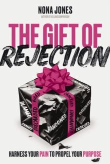 The Gift of Rejection : Harness Your Pain to Propel Your Purpose