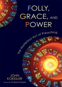 Folly, Grace, and Power : The Mysterious Act of Preaching