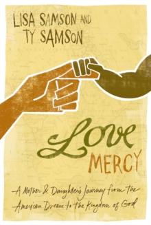 Love Mercy : A Mother and Daughter's Journey from the American Dream to the Kingdom of God