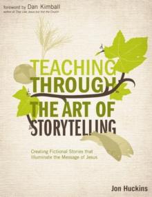 Teaching Through the Art of Storytelling : Creating Fictional Stories that Illuminate the Message of Jesus