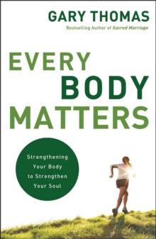 Every Body Matters : Strengthening Your Body to Strengthen Your Soul