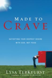 Made to Crave : Satisfying Your Deepest Desire with God, Not Food