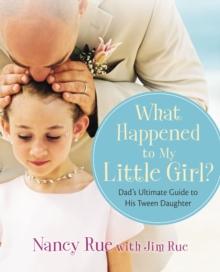 What Happened to My Little Girl? : Dad's Ultimate Guide to His Tween Daughter