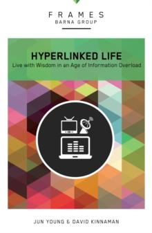 The Hyperlinked Life : Live with Wisdom in an Age of Information Overload