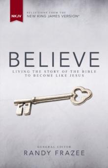 NKJV, Believe : Living the Story of the Bible to Become Like Jesus