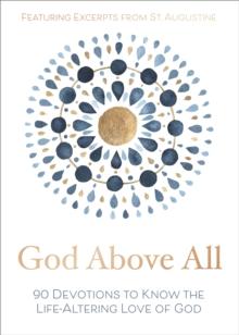 God Above All : 90 Devotions to Know the Life-Altering Love of God