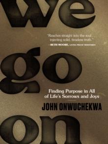 We Go On : Finding Purpose in All of Lifes Sorrows and Joys