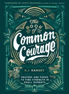 The Book of Common Courage : Prayers and Poems to Find Strength in Small Moments