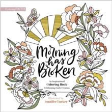 Morning Has Broken : An Inspirational Coloring Book Celebrating God's Creation