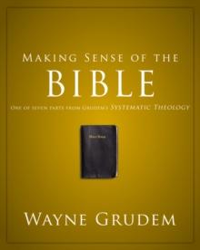 Making Sense of the Bible : One of Seven Parts from Grudem's Systematic Theology