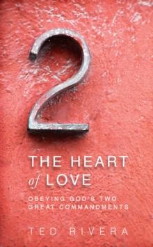 The Heart of Love : Obeying God's Two Great Commandments