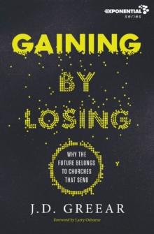 Gaining By Losing : Why the Future Belongs to Churches that Send