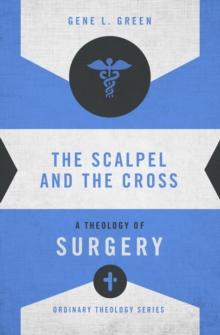 The Scalpel and the Cross : A Theology of Surgery