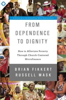 From Dependence to Dignity : How to Alleviate Poverty through Church-Centered Microfinance