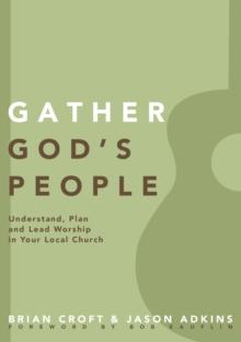 Gather God's People : Understand, Plan, and Lead Worship in Your Local Church