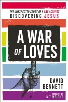 A War of Loves : The Unexpected Story of a Gay Activist Discovering Jesus