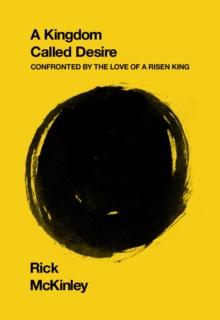 A Kingdom Called Desire : Confronted by the Love of a Risen King