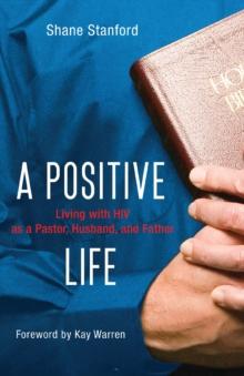 A Positive Life : Living with HIV as a Pastor, Husband, and Father