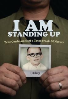 I AM Standing Up : True Confessions of a Total Freak of Nature