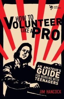 How to Volunteer Like a Pro : An Amateur's Guide for Working with Teenagers