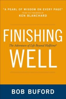 Finishing Well : The Adventure of Life Beyond Halftime