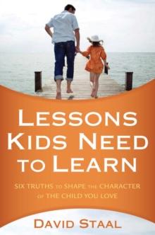 Lessons Kids Need to Learn : Six Truths to Shape the Character of the Child You Love