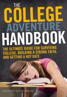 The College Adventure Handbook : The Ultimate Guide for Surviving College, Building a Strong Faith, and Getting a Hot Date