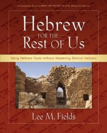 Hebrew for the Rest of Us : Using Hebrew Tools without Mastering Biblical Hebrew