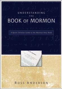 Understanding the Book of Mormon : A Quick Christian Guide to the Mormon Holy Book