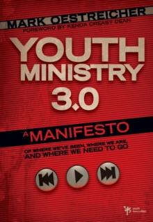 Youth Ministry 3.0 : A Manifesto of Where We've Been, Where We Are and Where We Need to Go